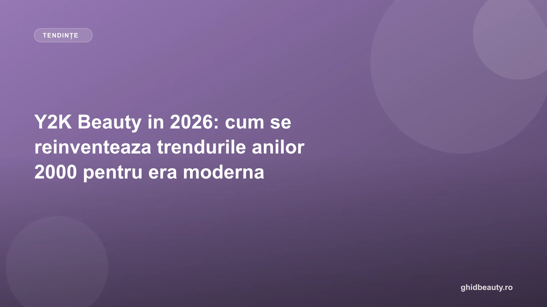 Y2K Beauty in 2026: cum se reinventeaza trendurile anilor 2000 pentru era moderna