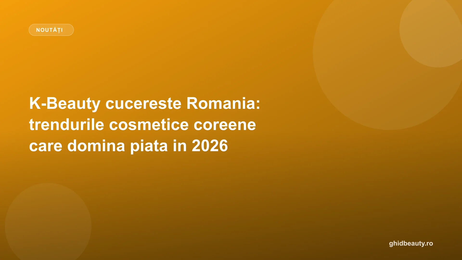 K-Beauty cucereste Romania: trendurile cosmetice coreene care domina piata in 2026