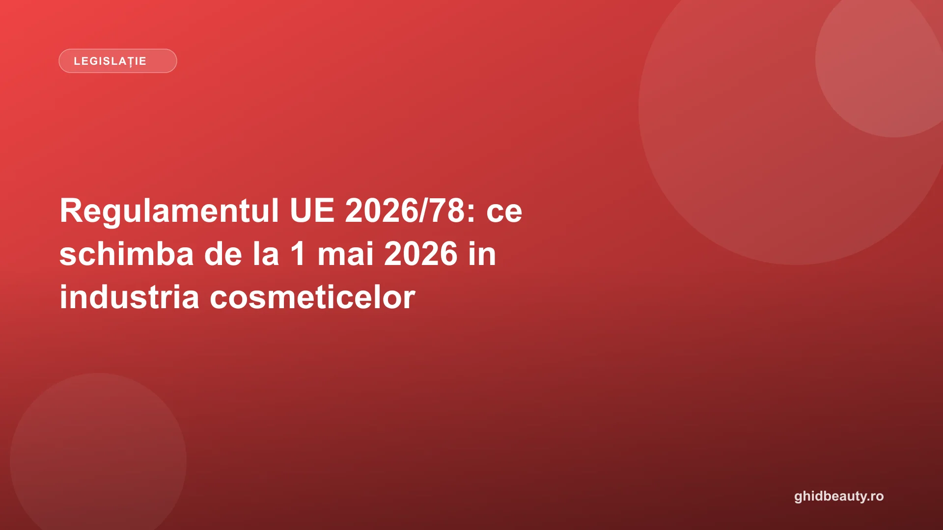 Regulamentul UE 2026/78: ce schimba de la 1 mai 2026 in industria cosmeticelor